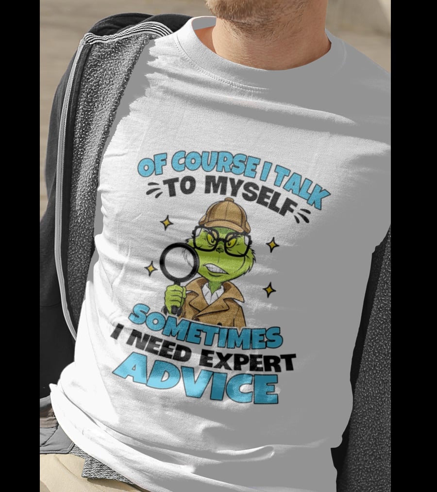 Of Course I Talk To Myself Sometimes I Need Expert Advice Grinch Detective Insight T-Shirt