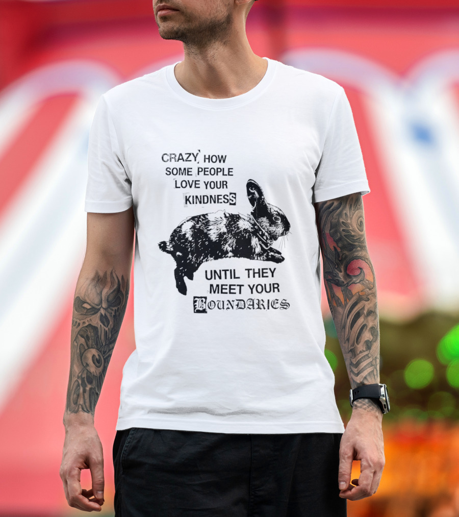 Rabbit Crazy How Some People Love Your Kindness Until They Meet Your Boundaries T-Shirt