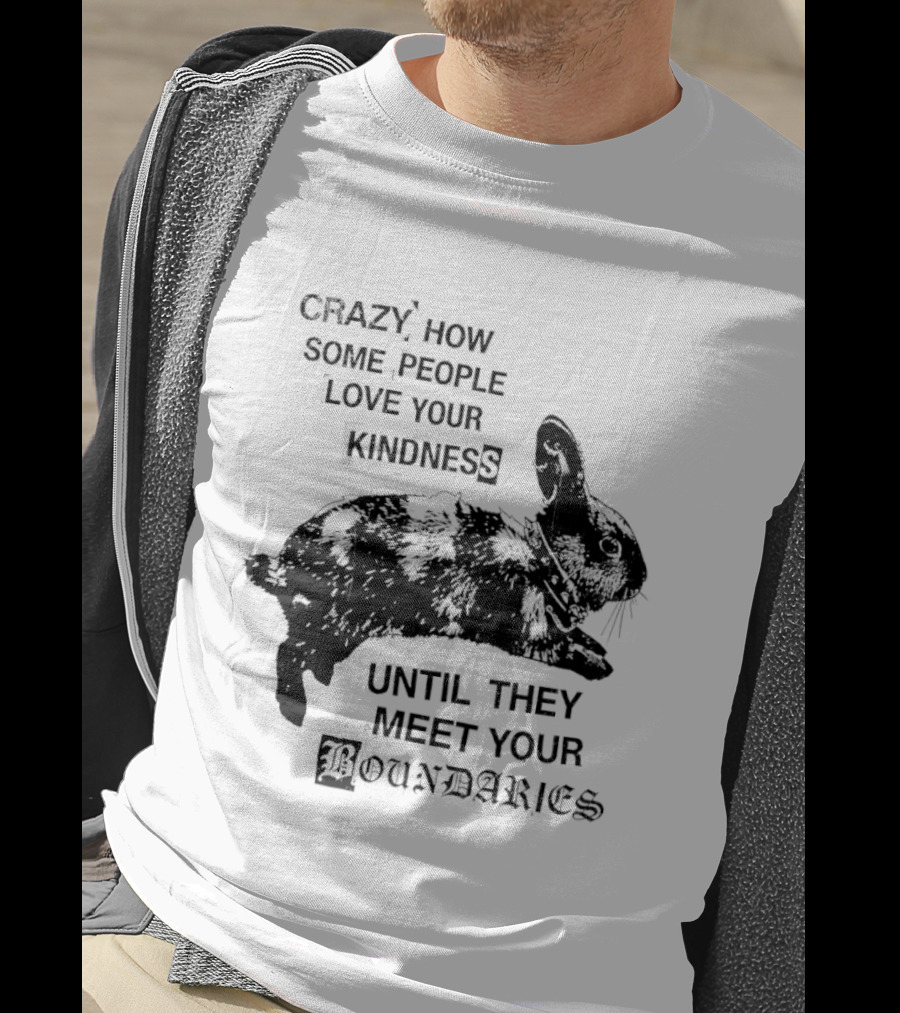Rabbit Crazy How Some People Love Your Kindness Until They Meet Your Boundaries T-Shirt
