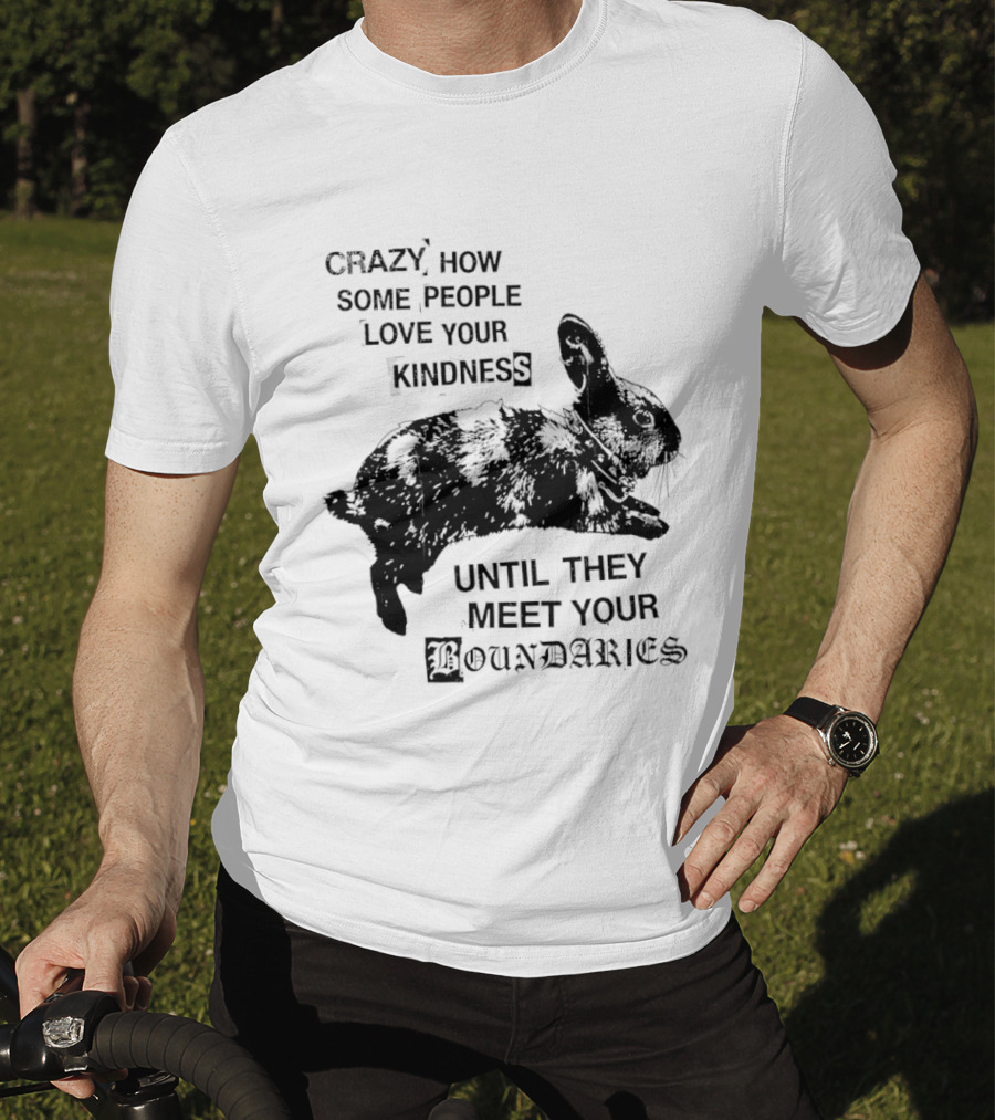 Rabbit Crazy How Some People Love Your Kindness Until They Meet Your Boundaries T-Shirt