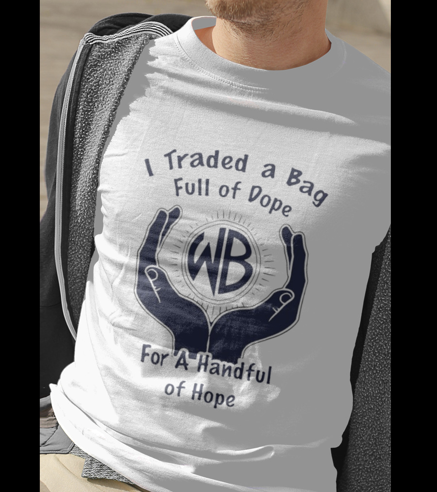 I Traded A Bag Full Of Dope WB For A Handful Of Hope T-Shirt