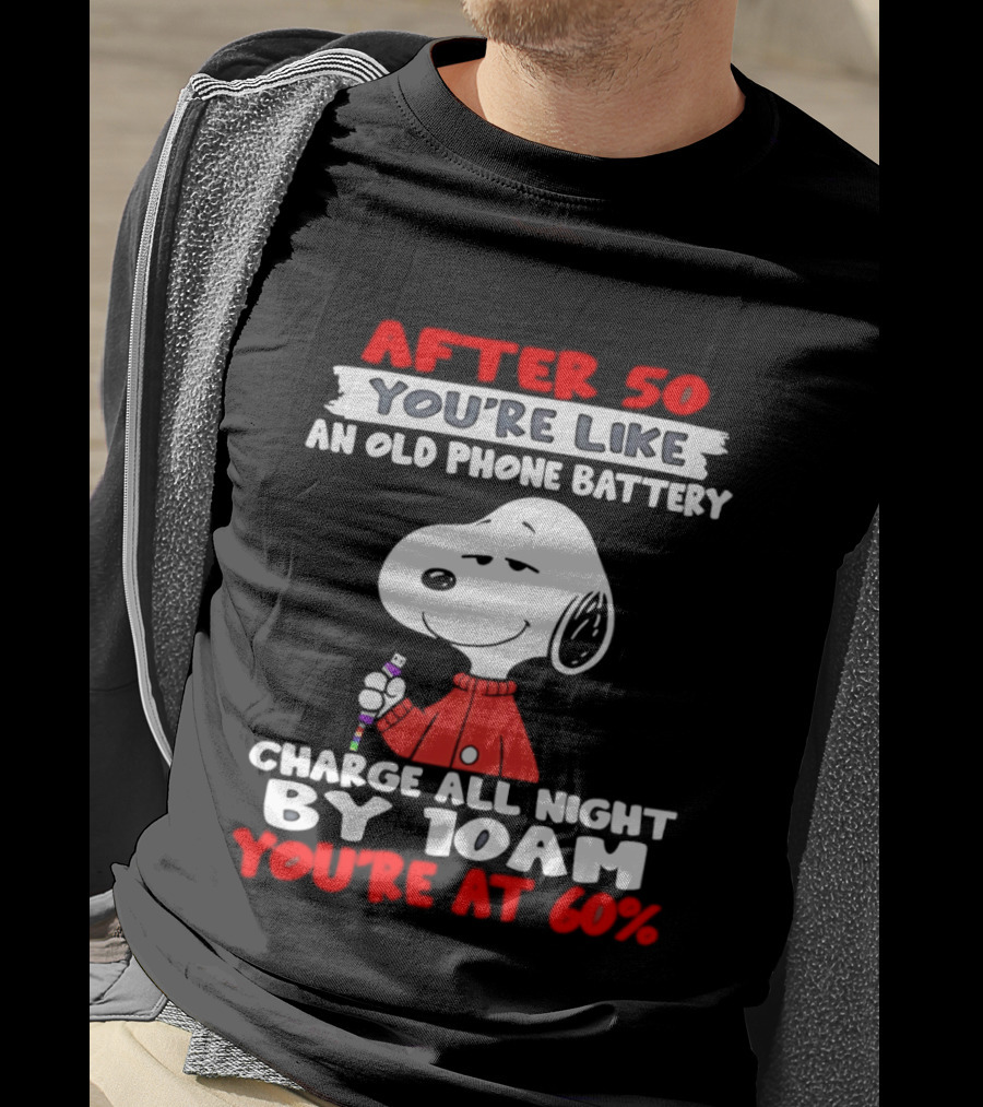 After 50 You're Like An Old Phone Battery Charge All Night By 10am You're At 60 Snoopy T-Shirt