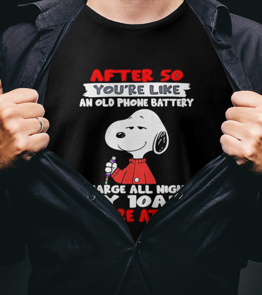 After 50 You're Like An Old Phone Battery Charge All Night By 10am You're At 60 Snoopy T-Shirt