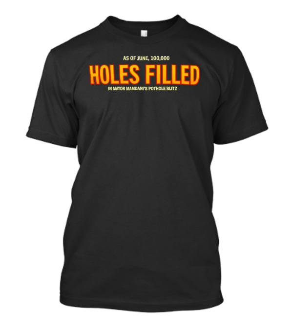 As Of June 100000 Holes Filled In Mayor Mamdani's Pothole Blitz T-Shirt