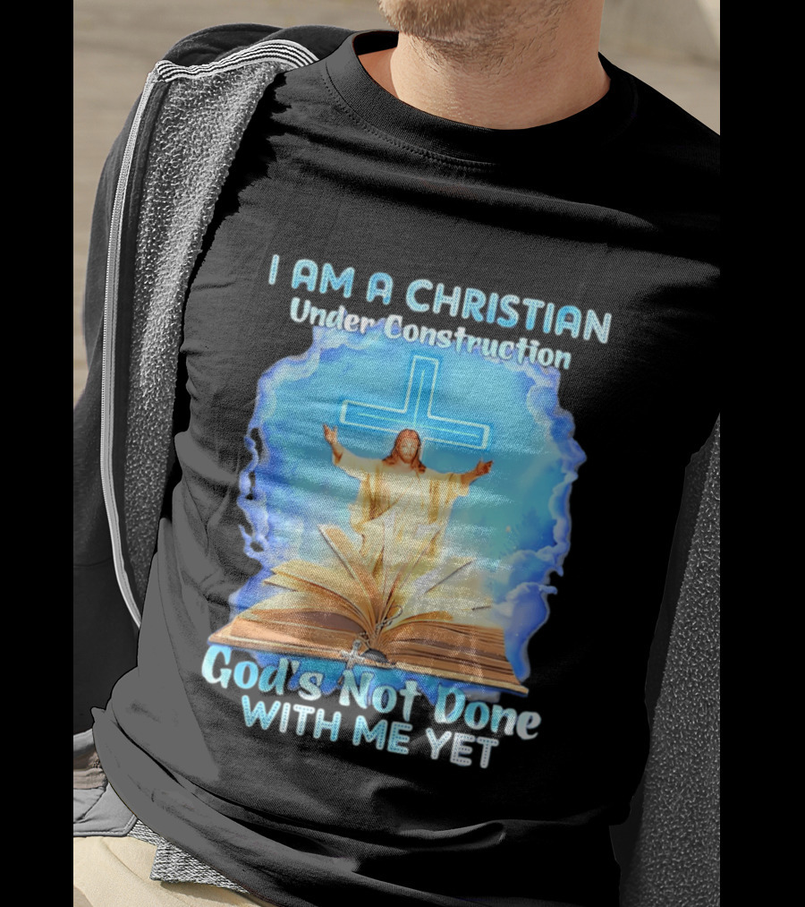 I Am A Christian Under Construction God's Not Done With Me Yet Jesus Cross Bible Clouds T-Shirt