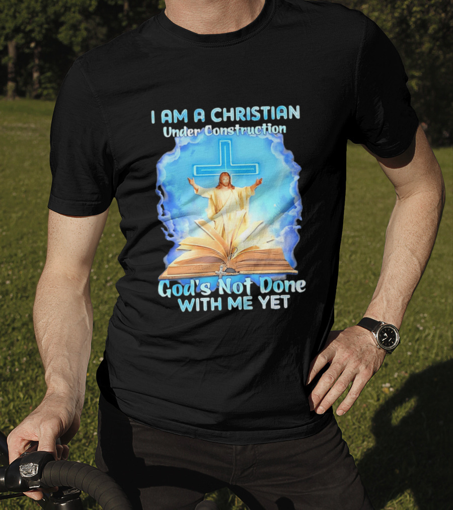 I Am A Christian Under Construction God's Not Done With Me Yet Jesus Cross Bible Clouds T-Shirt