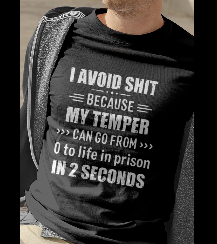 I Avoid Shit Because My Temper Can Go From 0 To Life In Prison In 2 Seconds T-Shirt