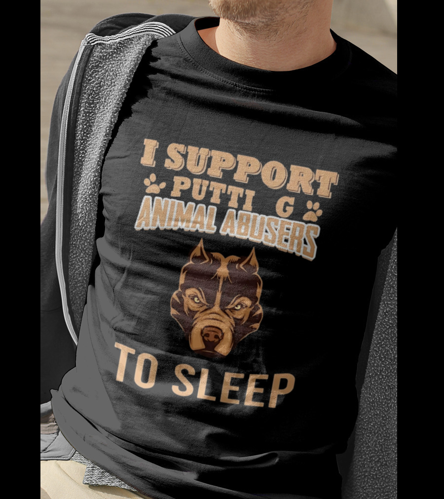 Pitbull Dog Support Putting Animal Abusers To Sleep T-Shirt
