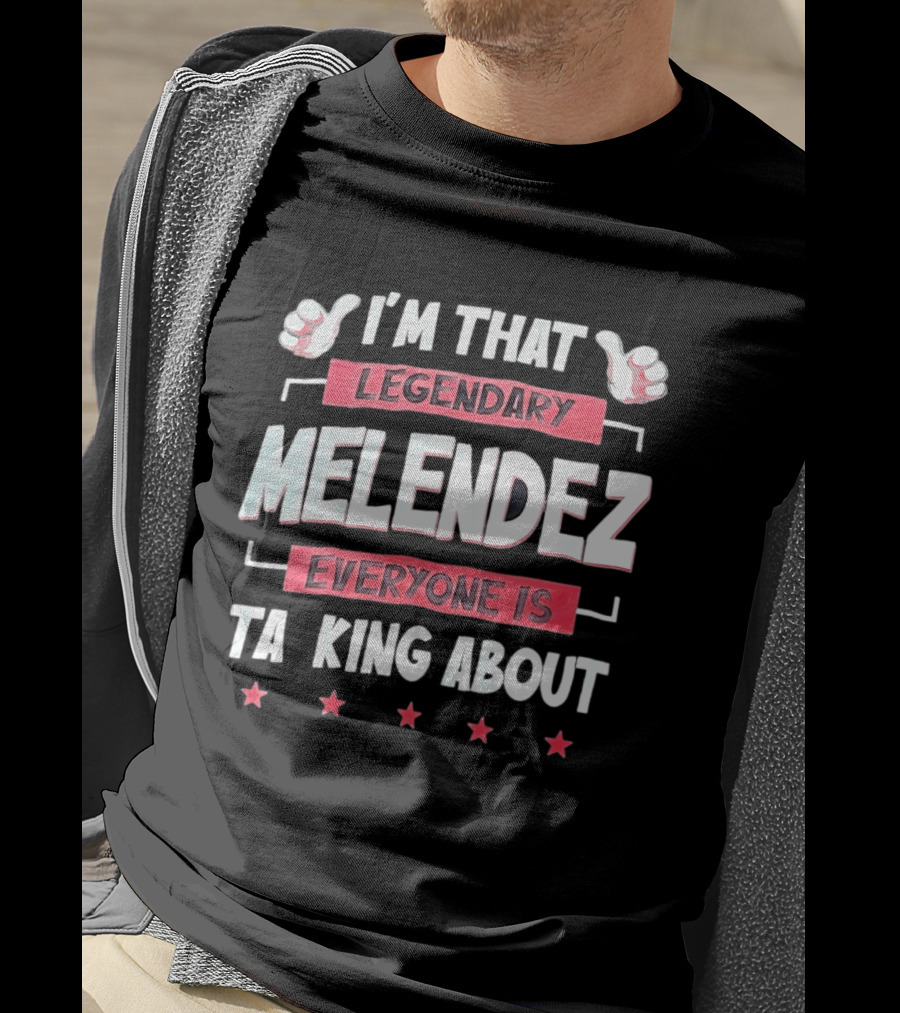 I'm That Legendary Melendez Everyone Is Talking About T-Shirt