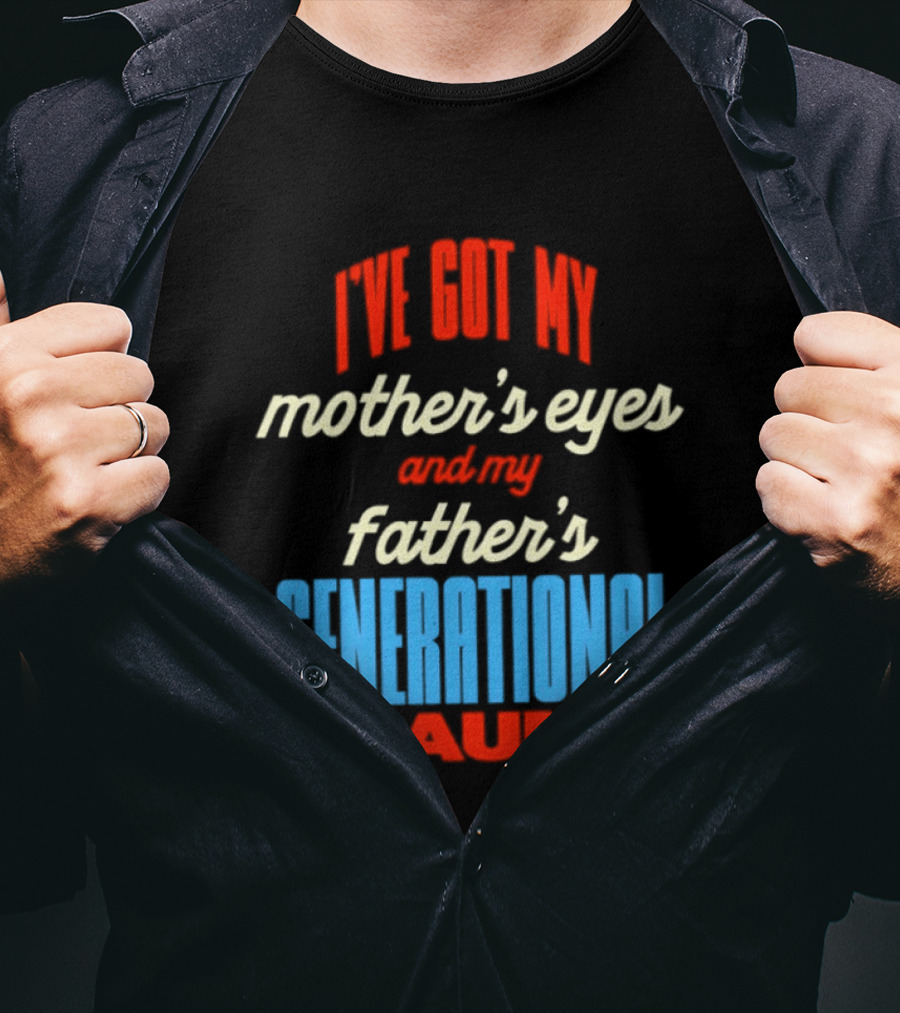 I've Got My Mother's Eyes And My Father's Generational Trauma T-Shirt