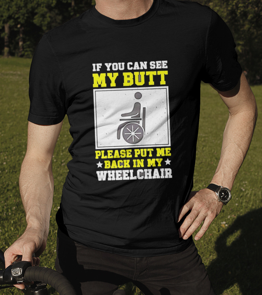 If You Can See My Butt Please Put Me Back In My Wheelchair T-Shirt