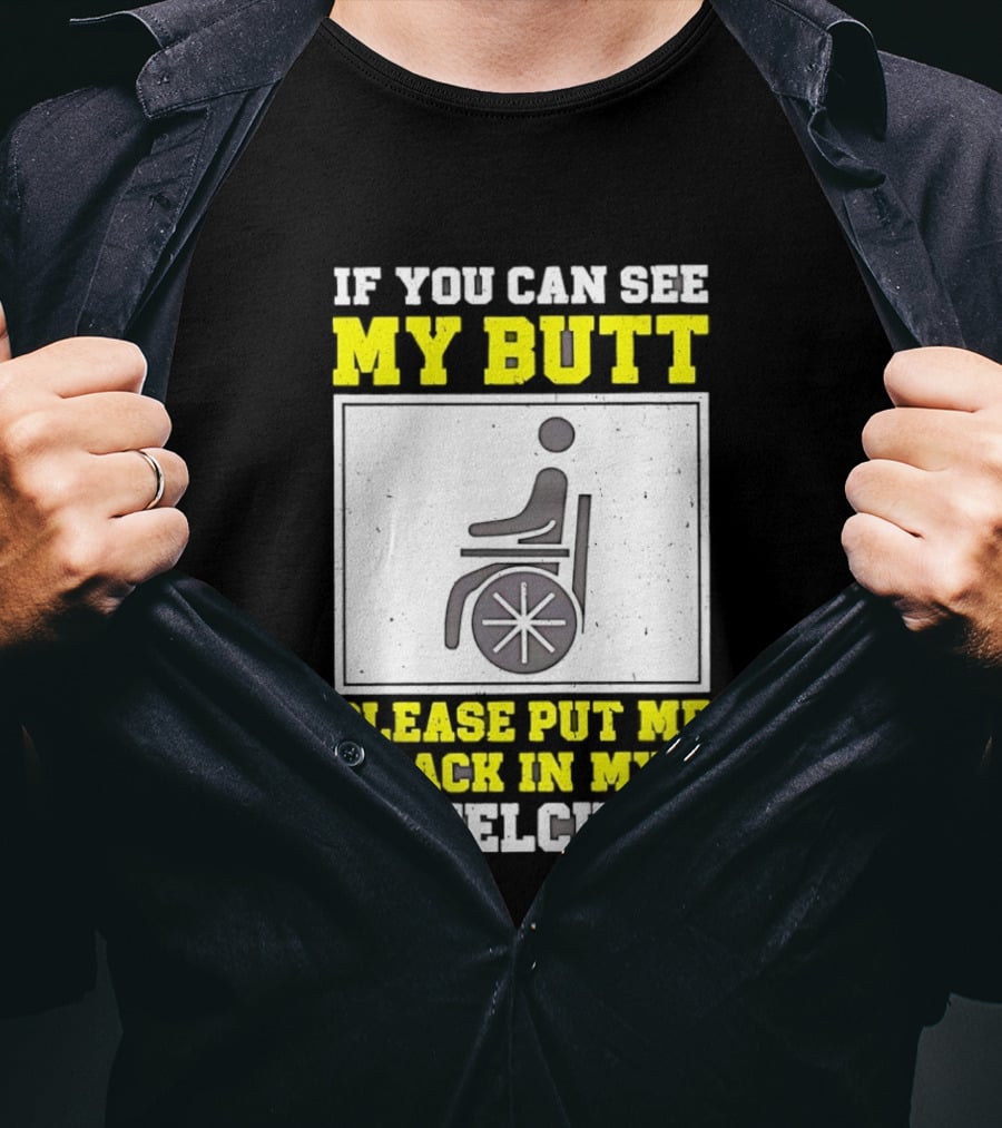 If You Can See My Butt Please Put Me Back In My Wheelchair T-Shirt