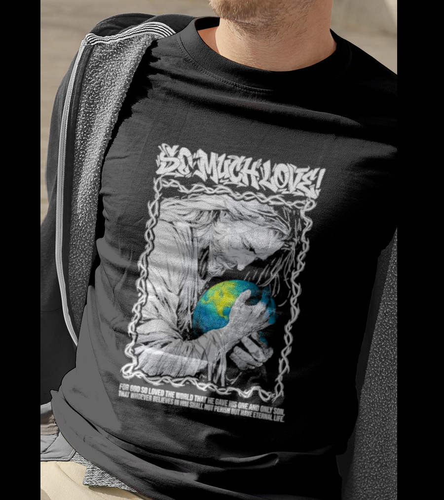 Jesus So Much Love For God So Loved The World That He Gave His One And Only Son T-Shirt