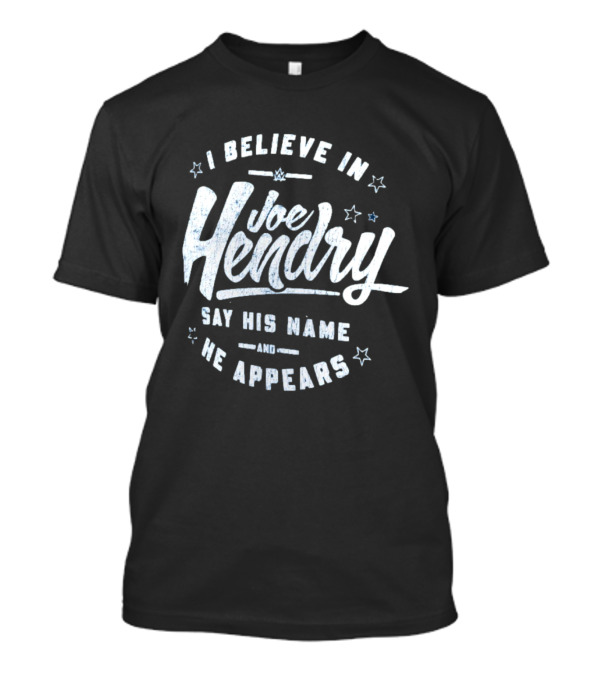I Believe In Joe Hendry Say His Name And He Appears T-Shirt