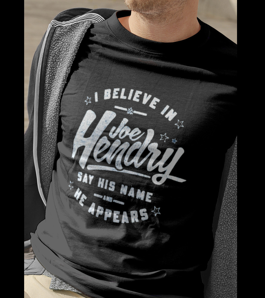 I Believe In Joe Hendry Say His Name And He Appears T-Shirt