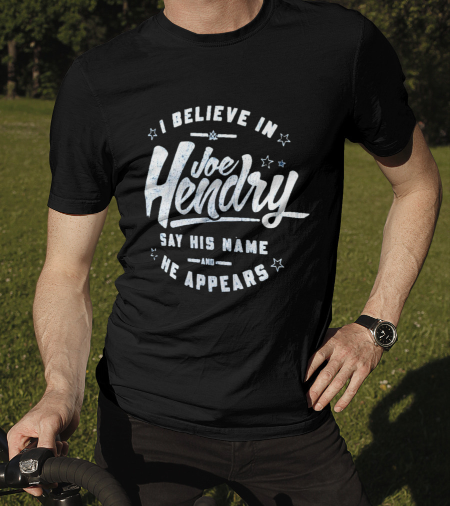 I Believe In Joe Hendry Say His Name And He Appears T-Shirt