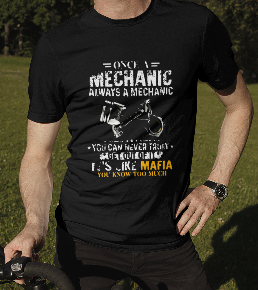 Once A Mechanic Always A Mechanic It's Like Mafia You Know Too Much T-Shirt