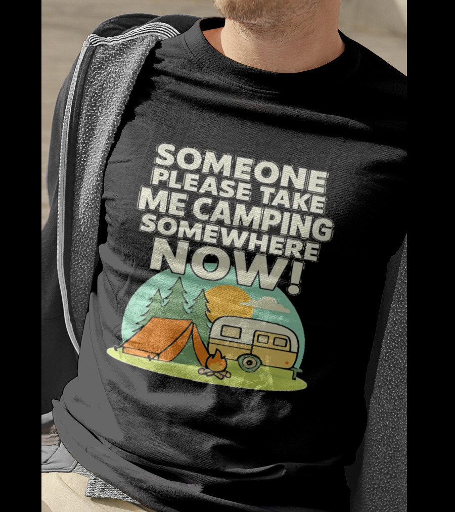 Someone Please Take Me Camping Somewhere Now Camping Tent Campfire Trailer Sunset Forest T-Shirt