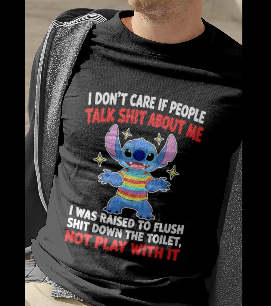 Stitch I Don't Care If People Talk Shit About Me I Was Raised To Flush Shit Down The Toilet Not Play With It T-Shirt