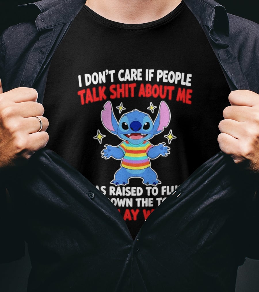 Stitch I Don't Care If People Talk Shit About Me I Was Raised To Flush Shit Down The Toilet Not Play With It T-Shirt