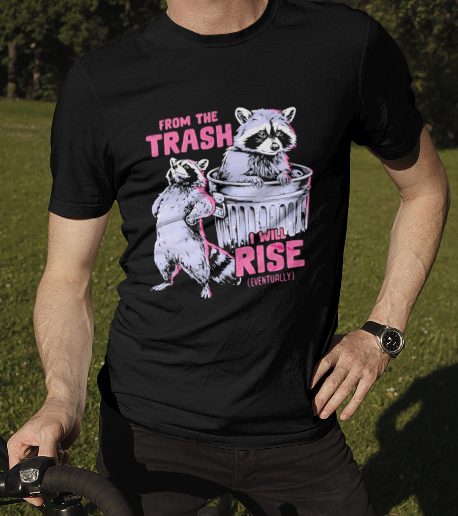 From The Trash I Will Rise Raccoon Humor T-Shirt