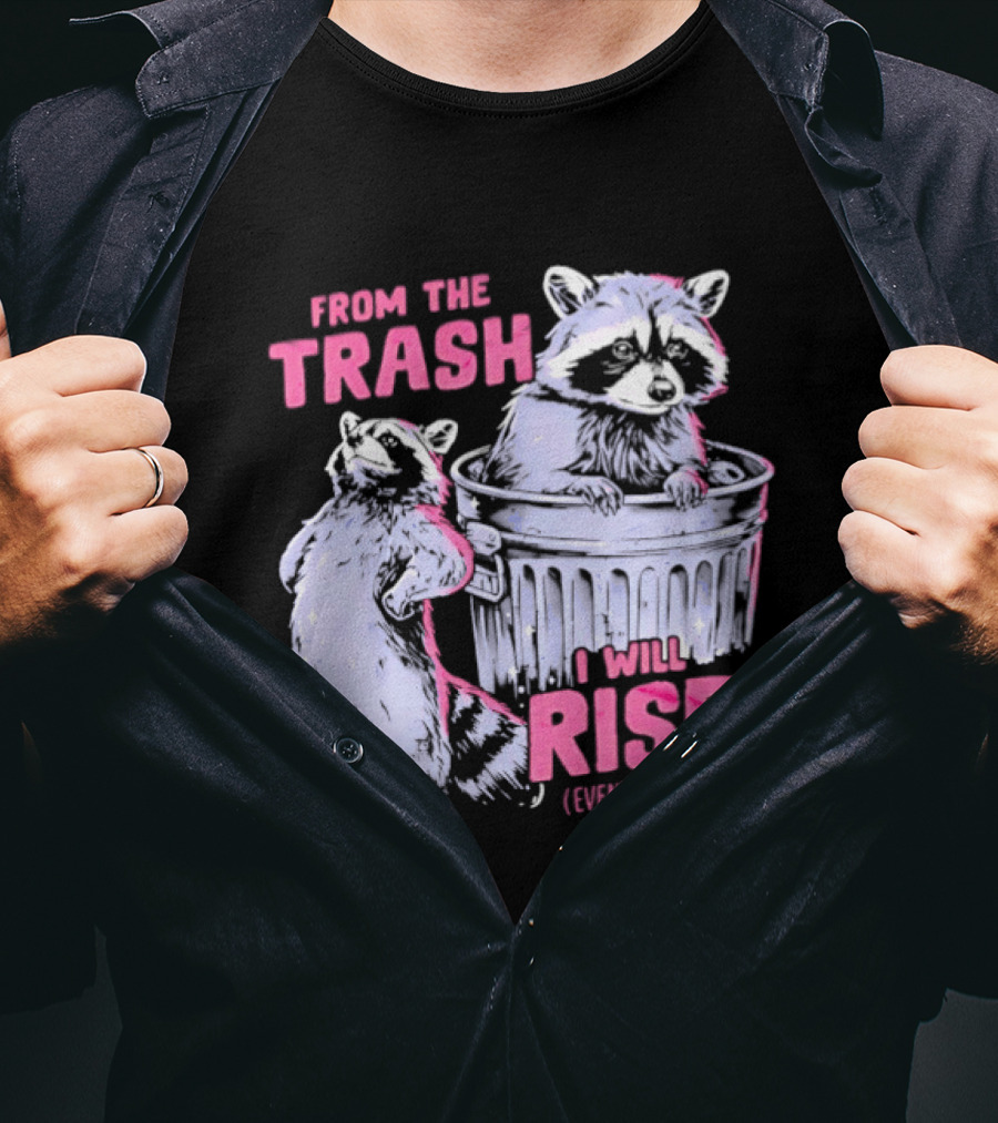 From The Trash I Will Rise Raccoon Humor T-Shirt