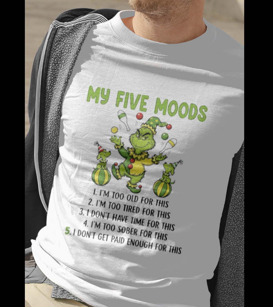 Grinch My Five Moods Too Old Tired Don't Have Time Sober Don't Get Paid Enough T-Shirt