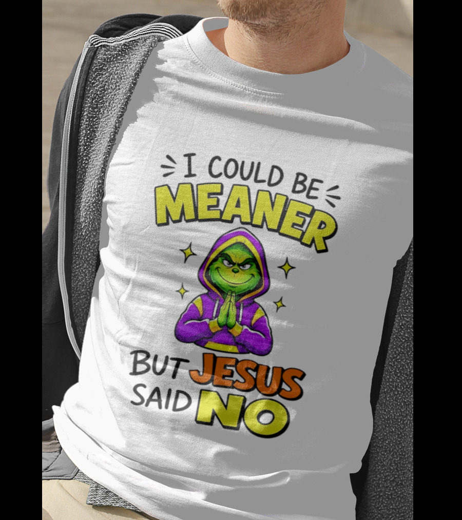 I Could Be Meaner But Jesus Said No Grinch Prayer T-Shirt