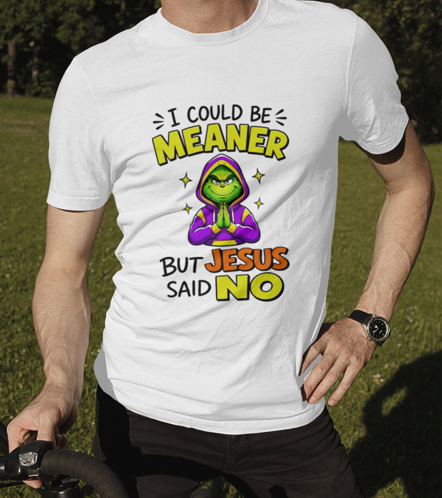 I Could Be Meaner But Jesus Said No Grinch Prayer T-Shirt