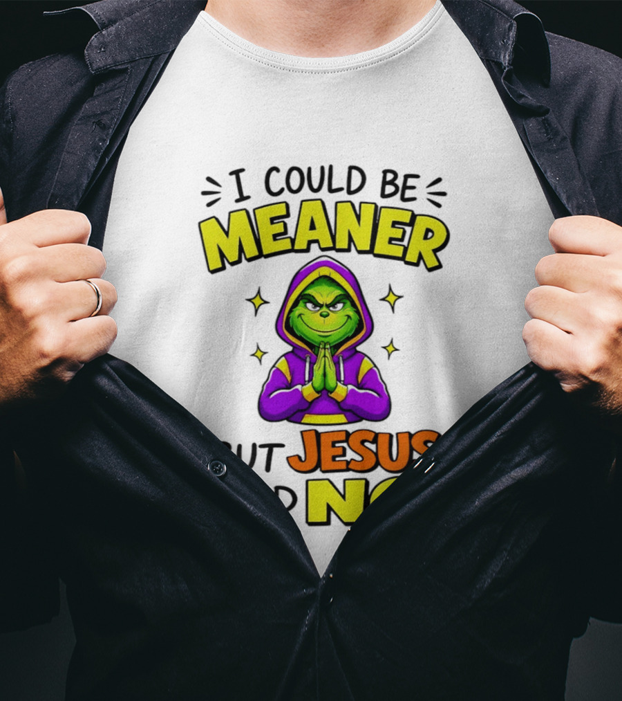 I Could Be Meaner But Jesus Said No Grinch Prayer T-Shirt