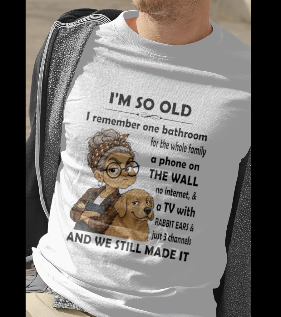 I'm So Old I Remember One Bathroom Whole Family Phone On Wall No Internet TV Rabbit Ears Just 3 Channels Still Made It T-Shirt