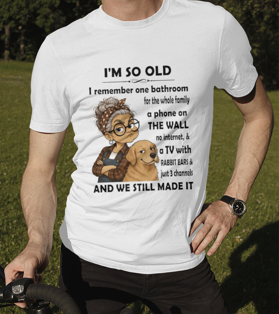 I'm So Old I Remember One Bathroom Whole Family Phone On Wall No Internet TV Rabbit Ears Just 3 Channels Still Made It T-Shirt