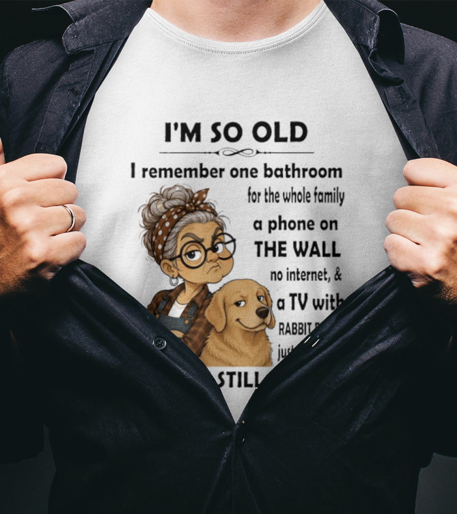 I'm So Old I Remember One Bathroom Whole Family Phone On Wall No Internet TV Rabbit Ears Just 3 Channels Still Made It T-Shirt