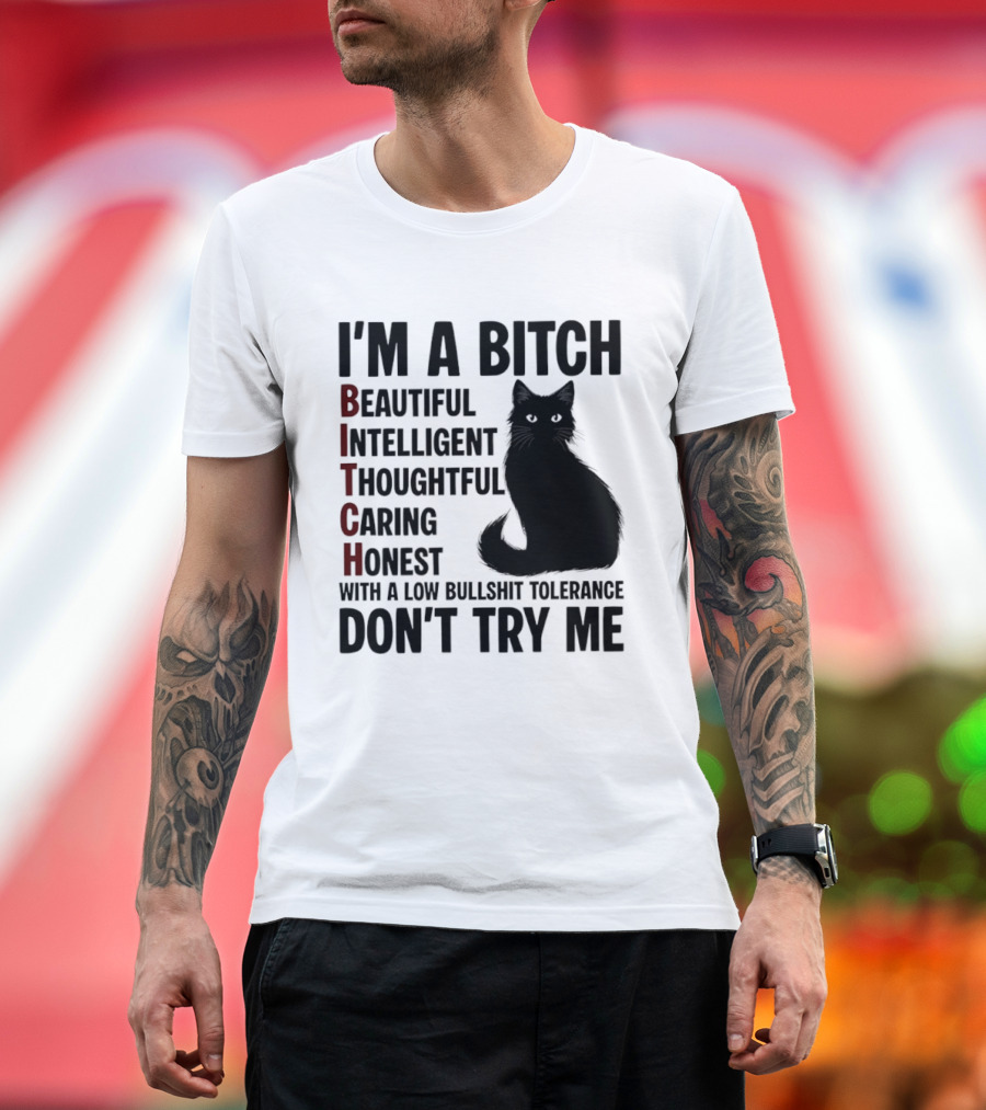 I'm A Bitch Beautiful Intelligent Thoughtful Caring Honest With A Low Bullshit Tolerance Don't Try Me Cat T-Shirt