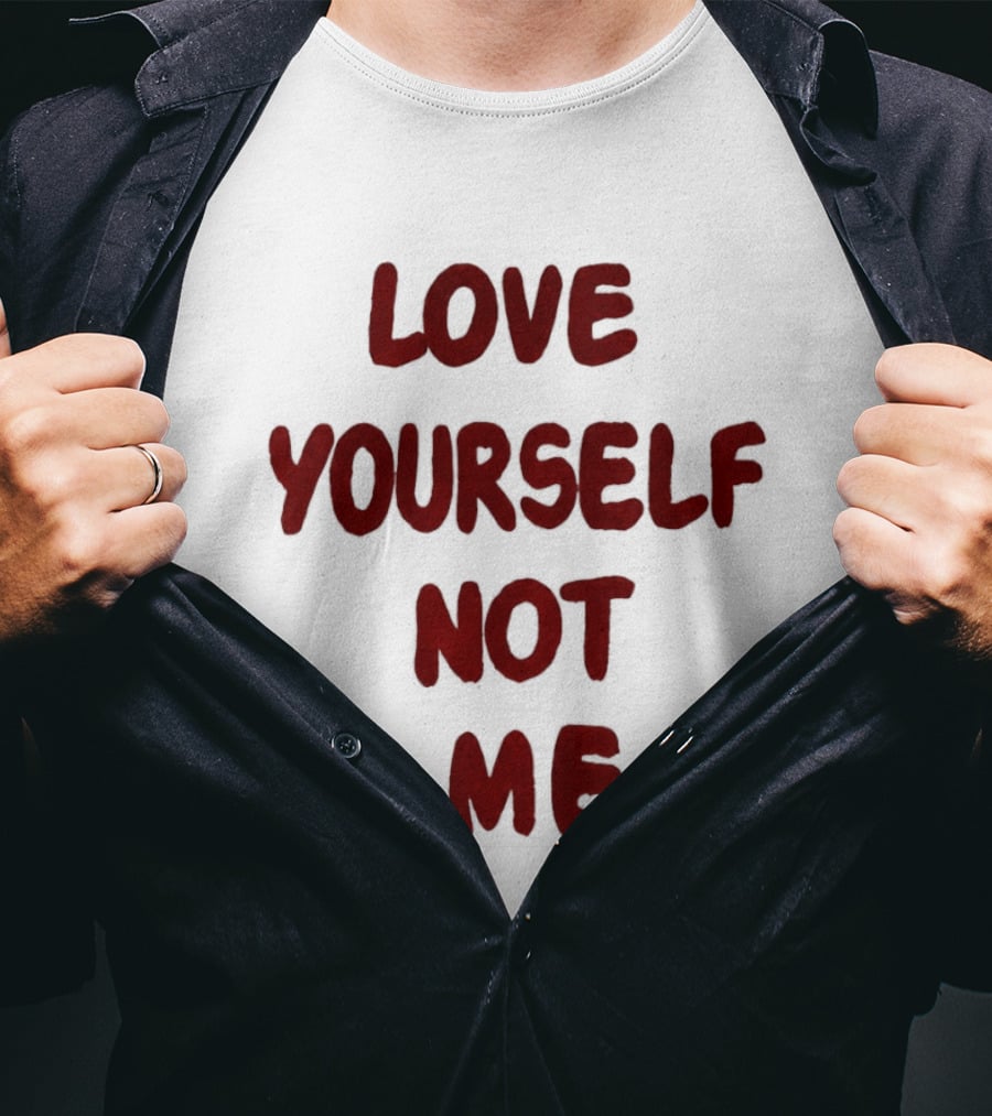 Love Yourself Not Me T-Shirt