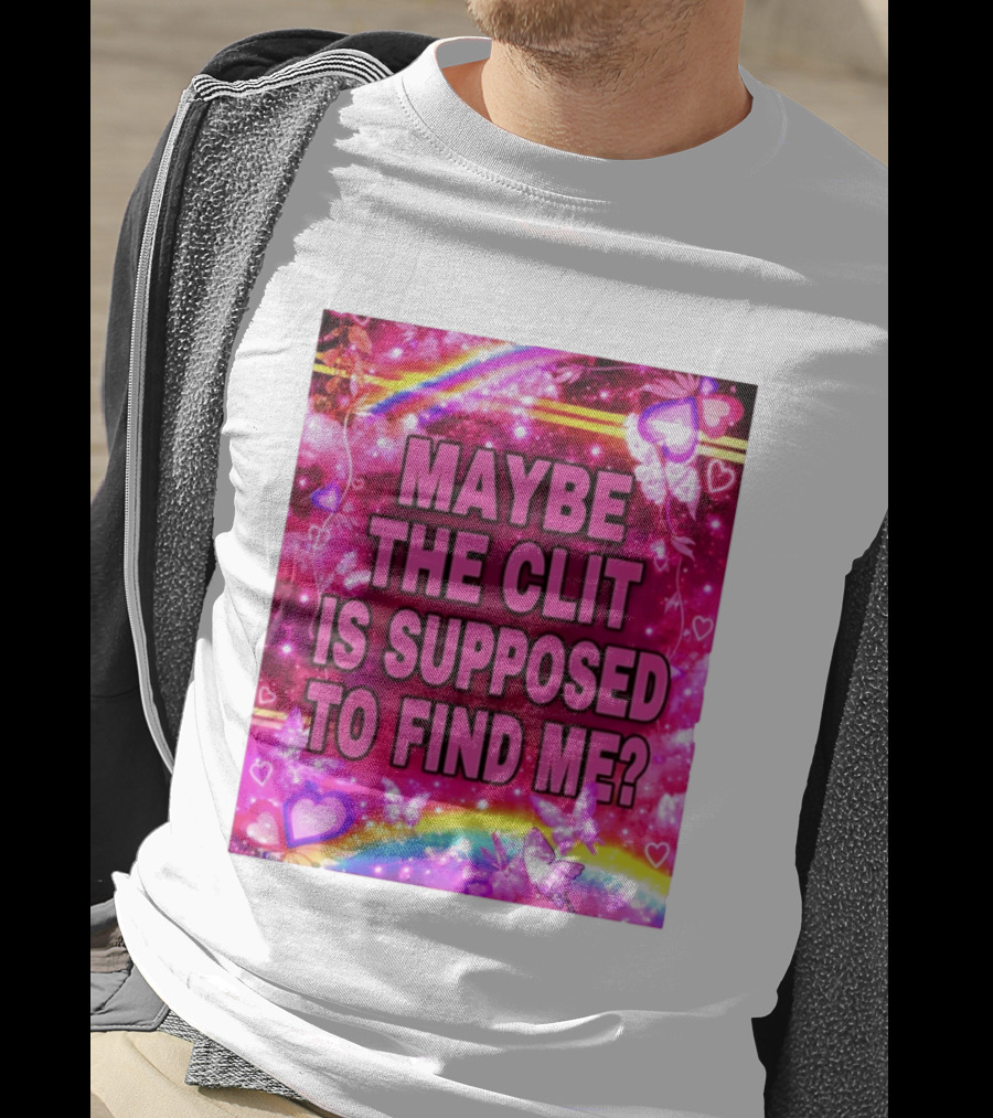 Maybe The Clit Is Supposed To Find Me Rainbow Hearts Butterflies Pink T-Shirt