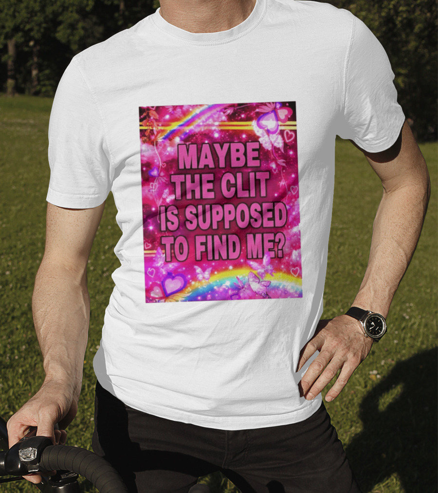 Maybe The Clit Is Supposed To Find Me Rainbow Hearts Butterflies Pink T-Shirt