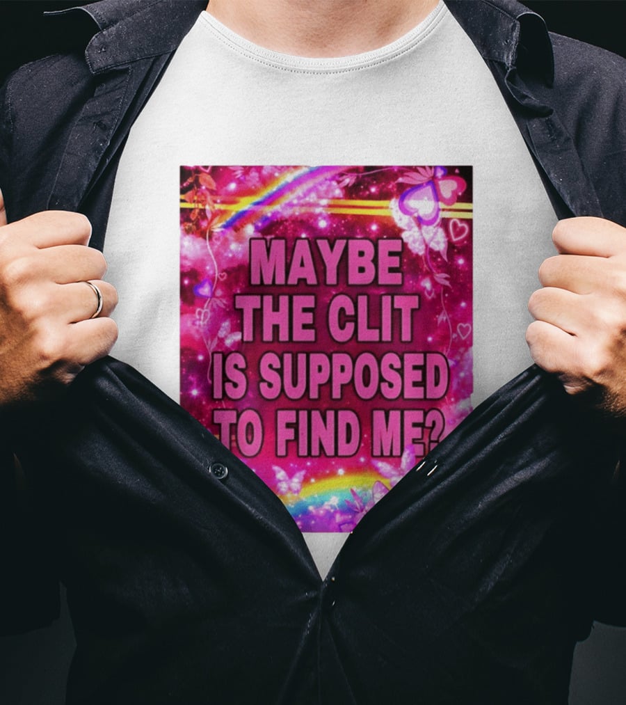 Maybe The Clit Is Supposed To Find Me Rainbow Hearts Butterflies Pink T-Shirt