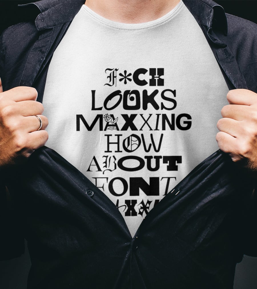 F*ck Looks Maxxing How About Font Maxxing Stylized T-Shirt
