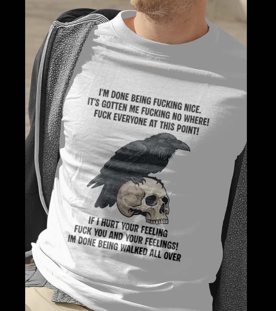 Raven Skull I've Done Being Nice It's Gotten Me Nowhere Fuck Everyone If I Hurt Your Feelings T-Shirt