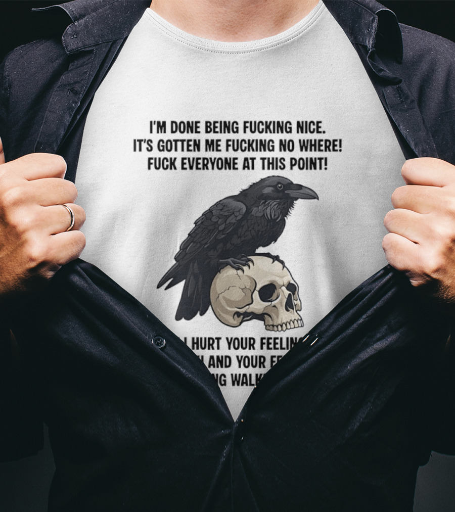 Raven Skull I've Done Being Nice It's Gotten Me Nowhere Fuck Everyone If I Hurt Your Feelings T-Shirt