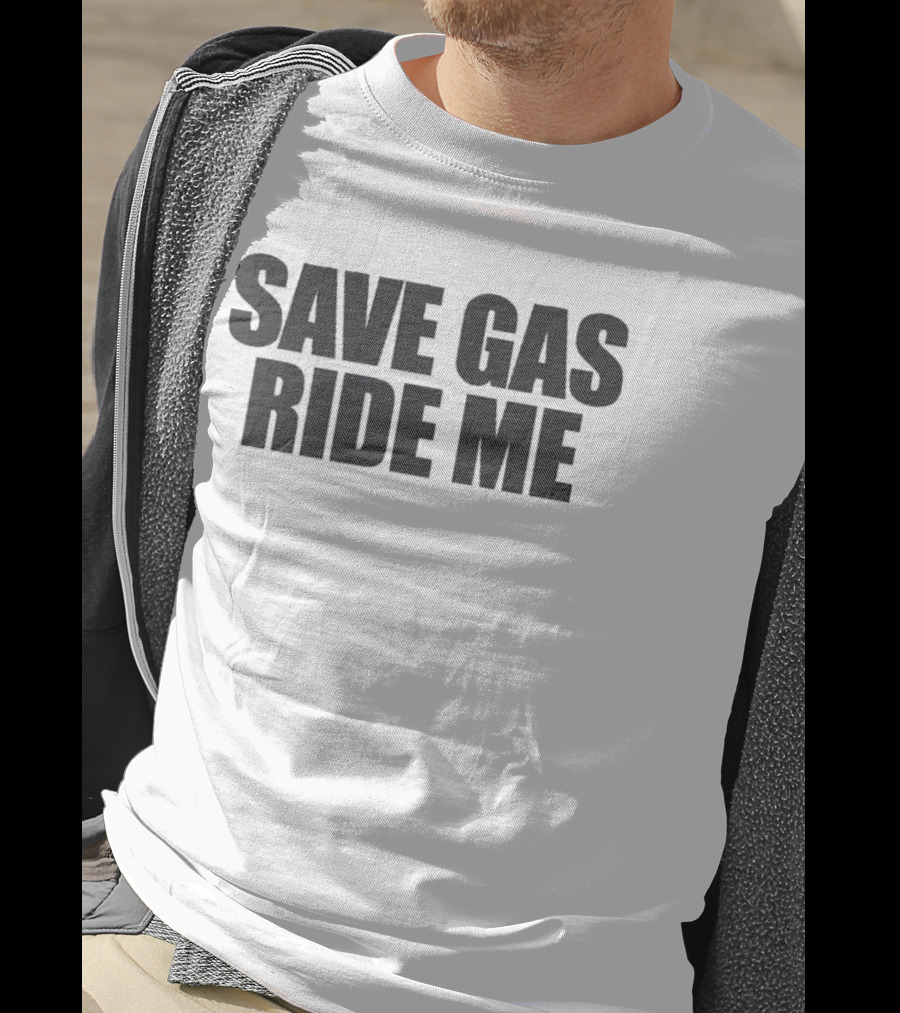 Save Gas Ride Me T-Shirt