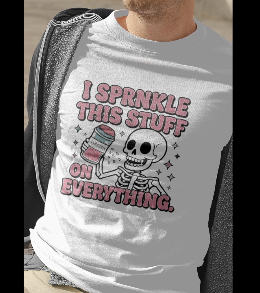 Skeleton Sarcasm I Sprinkle This Stuff On Everything T-Shirt