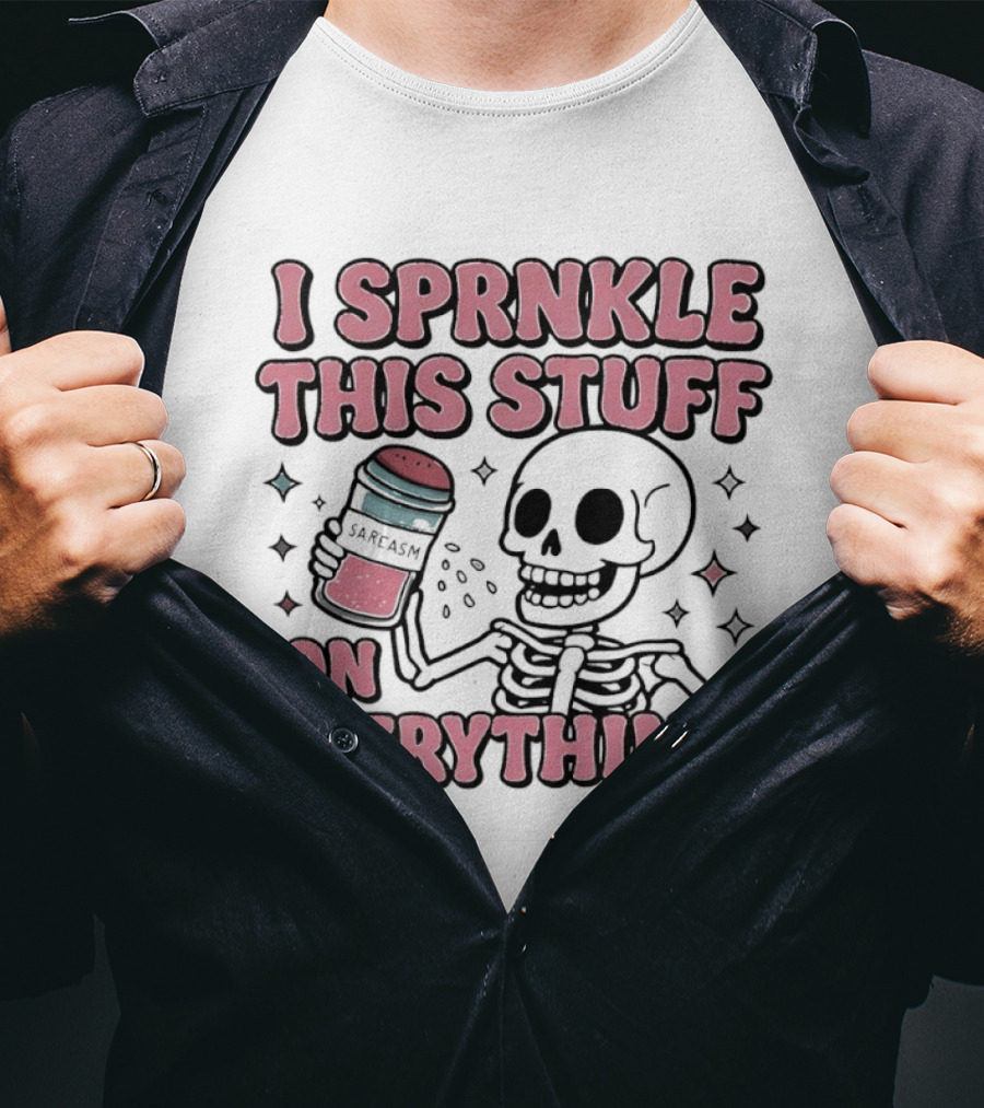 Skeleton Sarcasm I Sprinkle This Stuff On Everything T-Shirt