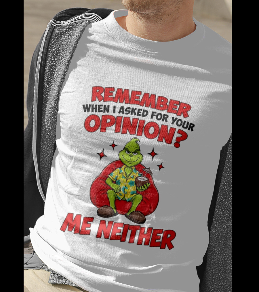 Remember When I Asked For Your Opinion Grinch Me Neither T-Shirt