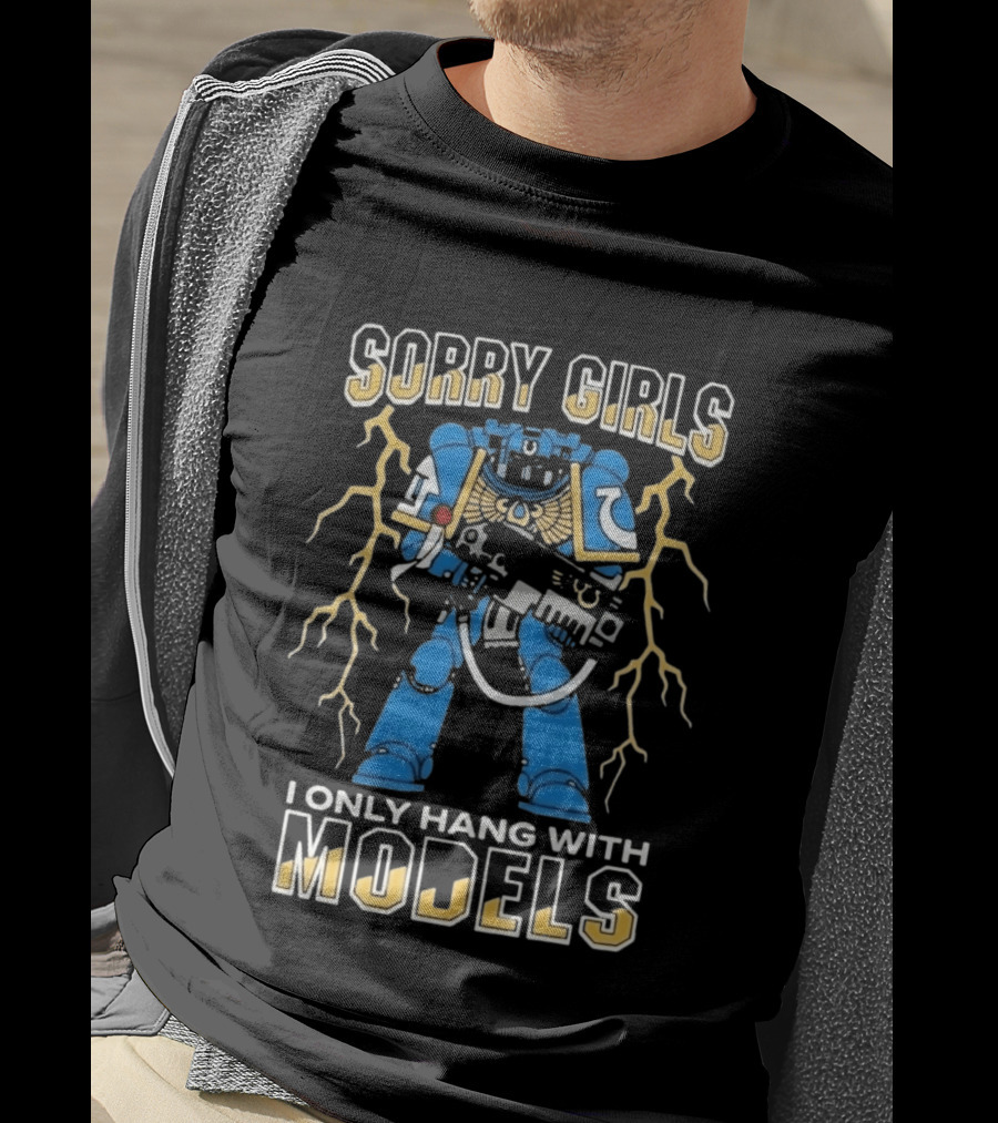 Sorry Girls I Only Hang With Models Warhammer 40K Space Marine Fan Humor T-Shirt