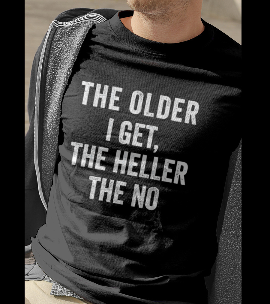 The Older I Get The Heller The No T-Shirt