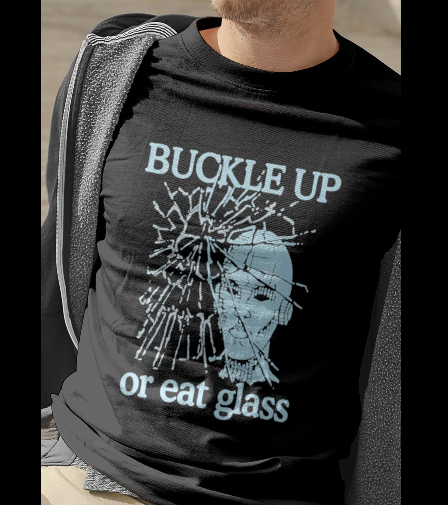 Buckle Up Or Eat Glass Shattered Skull T-Shirt