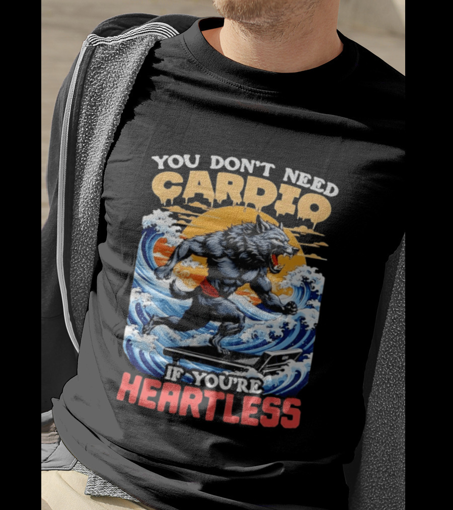 Wolf You Don't Need Cardio If You're Heartless Ocean Wave T-Shirt