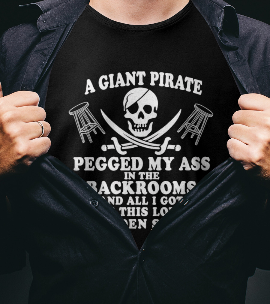 A Giant Pirate Pegged My Ass In The Backrooms And All I Got Was This Lousy Wooden Stool T-Shirt